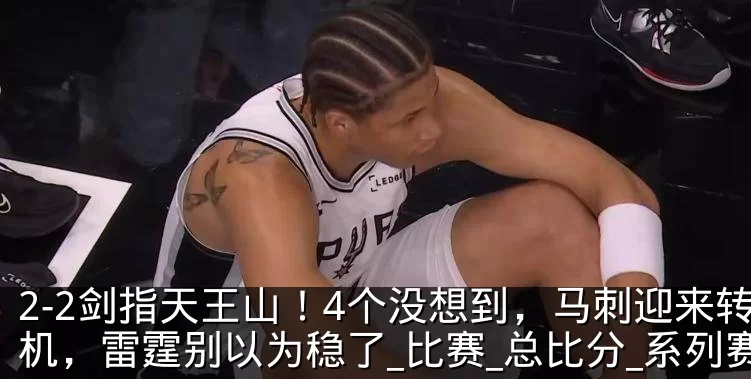 2-2剑指天王山!4个没想到,马刺迎来转机,雷霆别以为稳了_比赛_总比分_系列赛